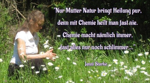 Online Tierheilpraxis - Überblick 1 Natürliche Tiergesundheit - Gedicht: Nur Mutter Natur bringt Heilung pur, denn mit Chemie heilt man fast nie. Chemie macht nämlich immer, fast alles nur noch schlimmer... Gedicht Jenni Starke